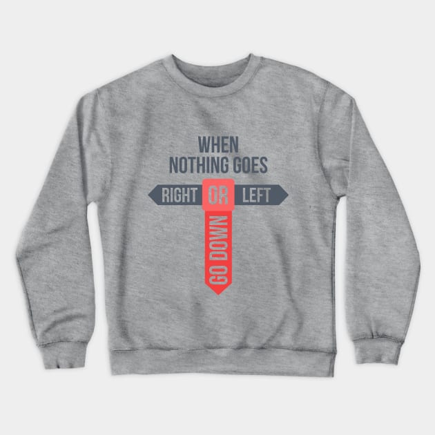 When Nothing Goes Crewneck Sweatshirt by AttireCafe